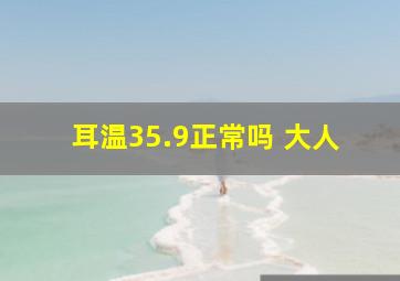 耳温35.9正常吗 大人